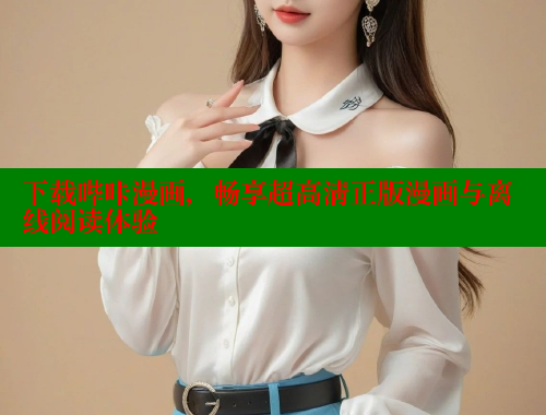 下载哔咔漫画，畅享超高清正版漫画与离线阅读体验