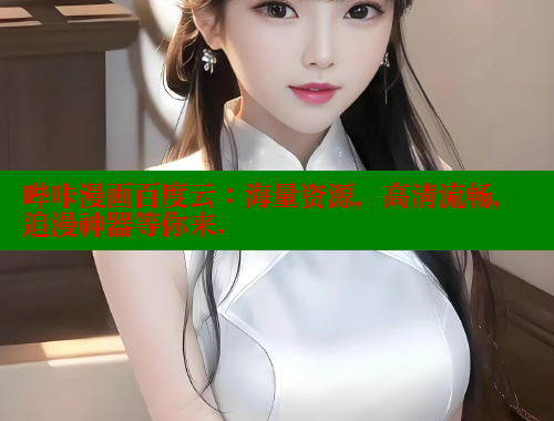 哔咔漫画百度云：海量资源，高清流畅，追漫神器等你来.