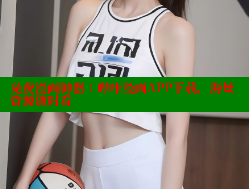 免费漫画神器:哔咔漫画APP下载,海量资源随时看 免费漫画神器:哔咔漫画APP下载,海量资源随时看
