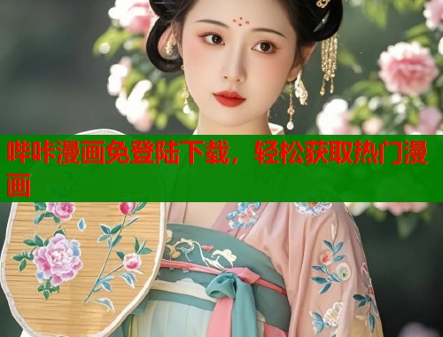 哔咔漫画免登陆下载，轻松获取热门漫画