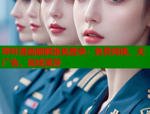 哔咔漫画破解版免登录：免费阅读、无广告、离线漫游