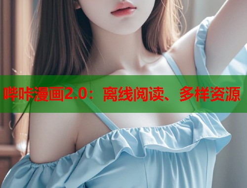 哔咔漫画2.0：离线阅读、多样资源