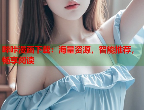 哔咔漫画下载：海量资源，智能推荐，畅享阅读