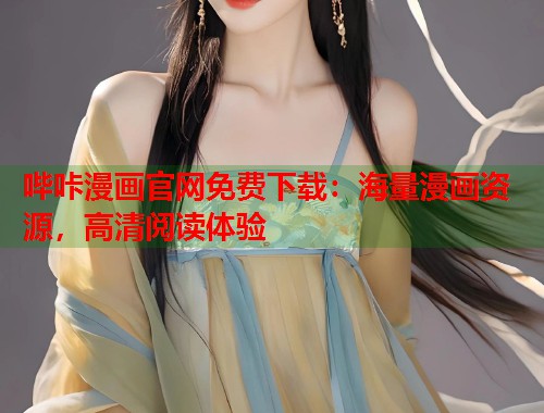哔咔漫画官网免费下载：海量漫画资源，高清阅读体验