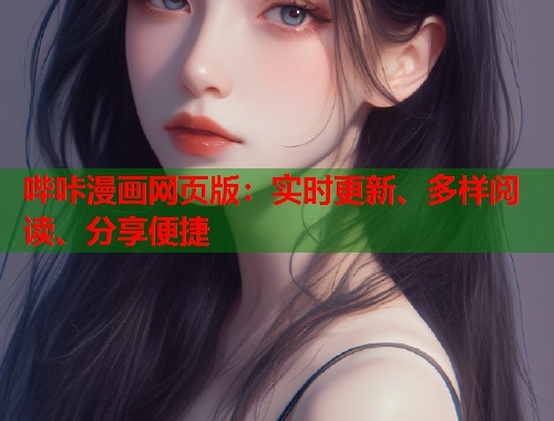 哔咔漫画网页版：实时更新、多样阅读、分享便捷