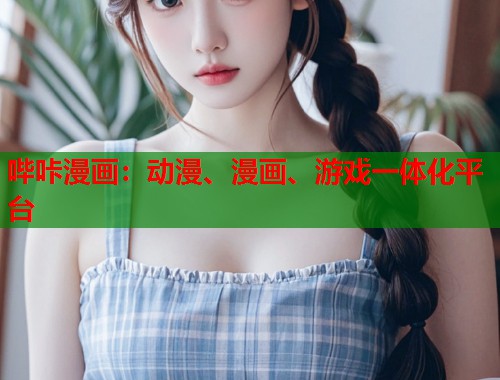 哔咔漫画：动漫、漫画、游戏一体化平台