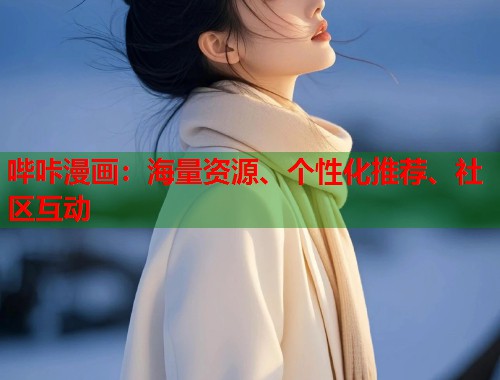 哔咔漫画:海量资源、个性化推荐、社区互动 哔咔漫画:海量资源、个性化推荐、社区互动