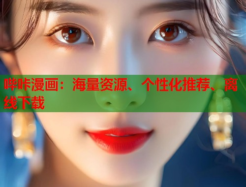 哔咔漫画:海量资源、个性化推荐、离线下载 哔咔漫画:海量资源、个性化推荐、离线下载