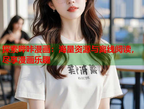 探索哔咔漫画：海量资源与离线阅读，尽享漫画乐趣