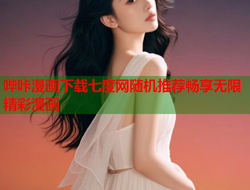 哔咔漫画下载七度网随机推荐畅享无限精彩漫画