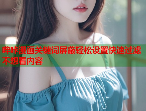 哔咔漫画关键词屏蔽轻松设置快速过滤不想看内容