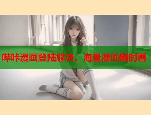 哔咔漫画登陆解决,海量漫画随时看 哔咔漫画登陆解决,海量漫画随时看