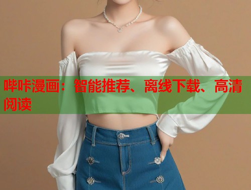 哔咔漫画:智能推荐、离线下载、高清阅读 哔咔漫画:智能推荐、离线下载、高清阅读