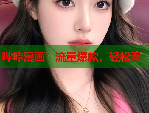 哔咔漫画：流量爆款，轻松看