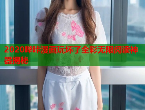 2020哔咔漫画玩坏了全彩无限阅读神器揭秘