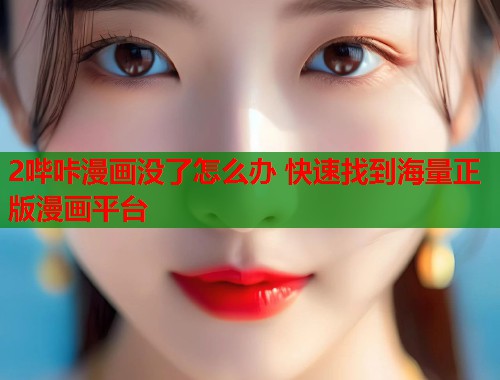 2哔咔漫画没了怎么办 快速找到海量正版漫画平台