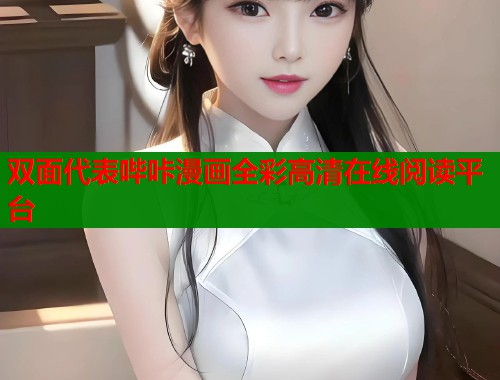 双面代表哔咔漫画全彩高清在线阅读平台