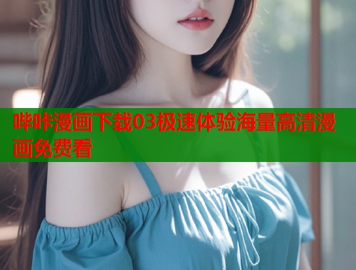 哔咔漫画下载03极速体验海量高清漫画免费看