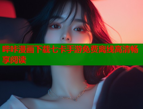 哔咔漫画下载七卡手游免费离线高清畅享阅读 哔咔漫画下载七卡手游免费离线高清畅享阅读