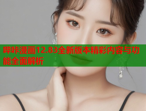 哔咔漫画12.83全新版本精彩内容与功能全面解析 哔咔漫画12.83全新版本精彩内容与功能全面解析