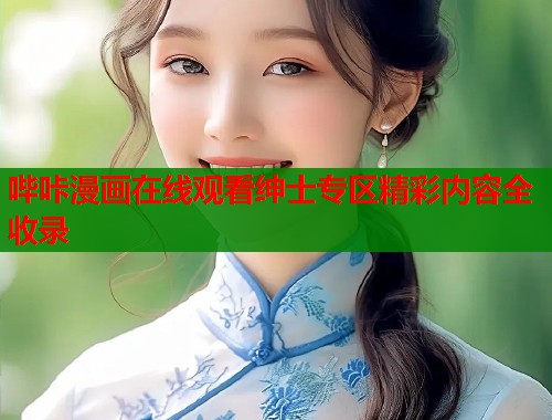 哔咔漫画在线观看绅士专区精彩内容全收录
