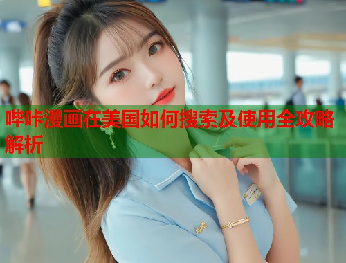 哔咔漫画在美国如何搜索及使用全攻略解析