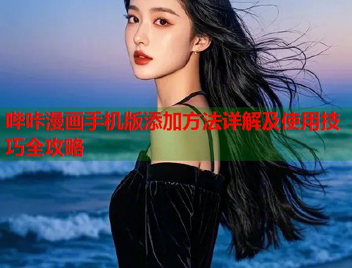 哔咔漫画手机版添加方法详解及使用技巧全攻略