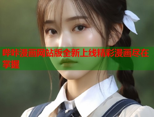 哔咔漫画网站版全新上线精彩漫画尽在掌握 哔咔漫画网站版全新上线精彩漫画尽在掌握